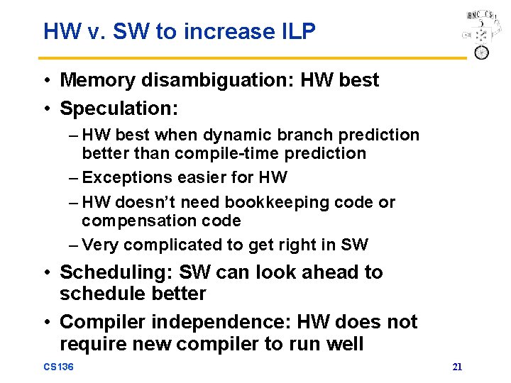 HW v. SW to increase ILP • Memory disambiguation: HW best • Speculation: –