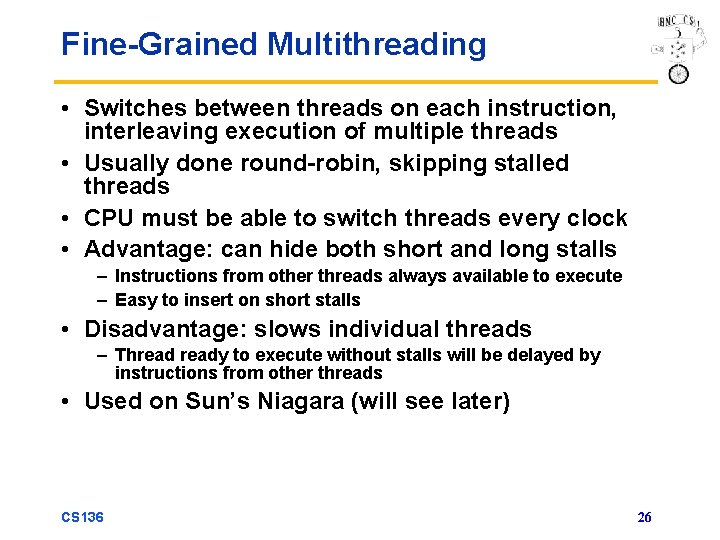 Fine-Grained Multithreading • Switches between threads on each instruction, interleaving execution of multiple threads
