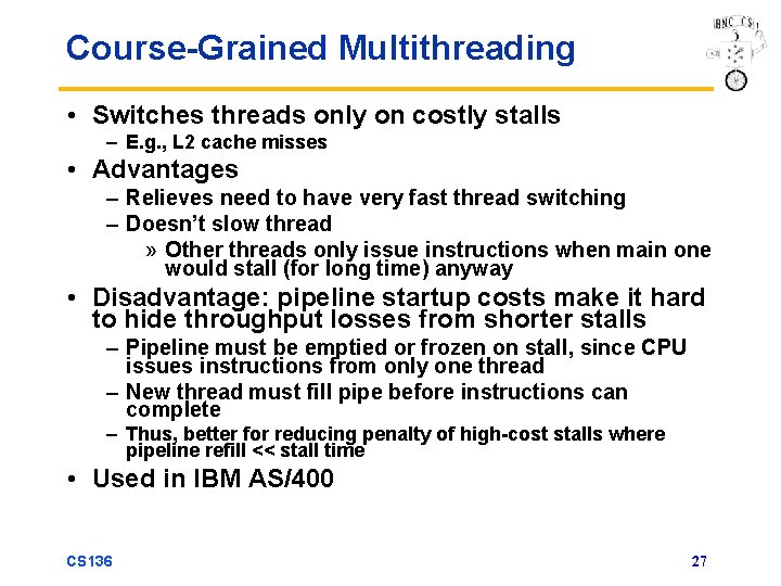 Course-Grained Multithreading • Switches threads only on costly stalls – E. g. , L