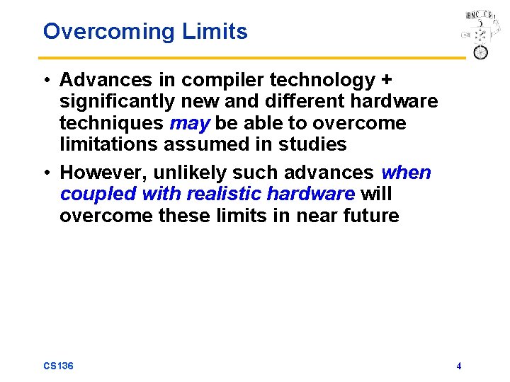 Overcoming Limits • Advances in compiler technology + significantly new and different hardware techniques