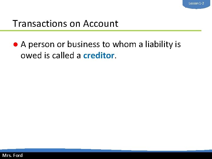 Lesson 1 -2 Mrs. Ford Transactions on Account ● A person or business to