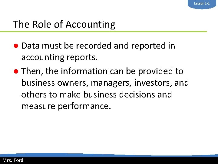 Lesson 1 -1 Mrs. Ford The Role of Accounting ● Data must be recorded