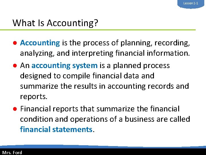 Lesson 1 -1 Mrs. Ford What Is Accounting? ● Accounting is the process of