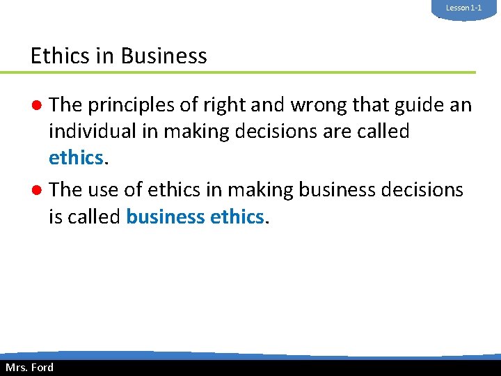 Lesson 1 -1 Mrs. Ford Ethics in Business ● The principles of right and