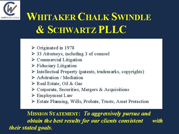 WHITAKER CHALK SWINDLE & SCHWARTZ PLLC Ø Ø Ø Ø Ø Originated in 1978 WHITAKER CHALK SWINDLE & SCHWARTZ PLLC Ø Ø Ø Ø Ø Originated in 1978