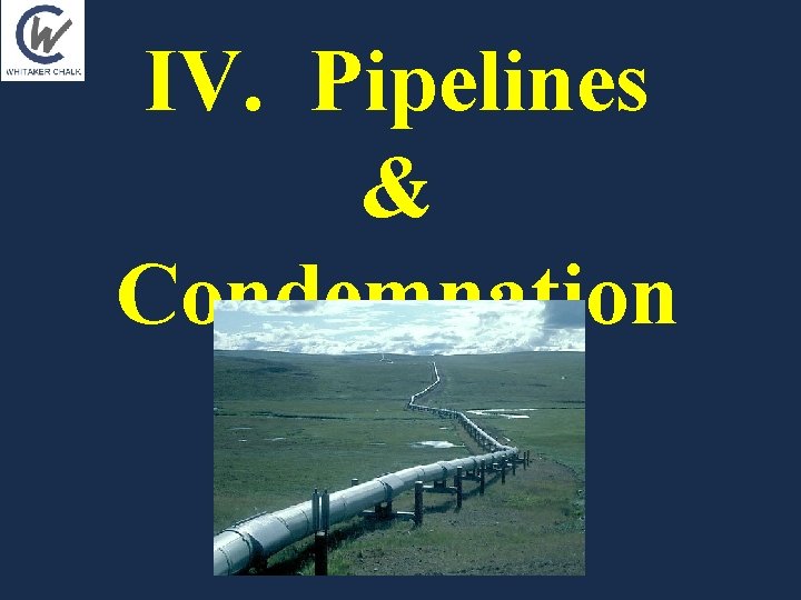 IV. Pipelines & Condemnation IV. Pipelines & Condemnation