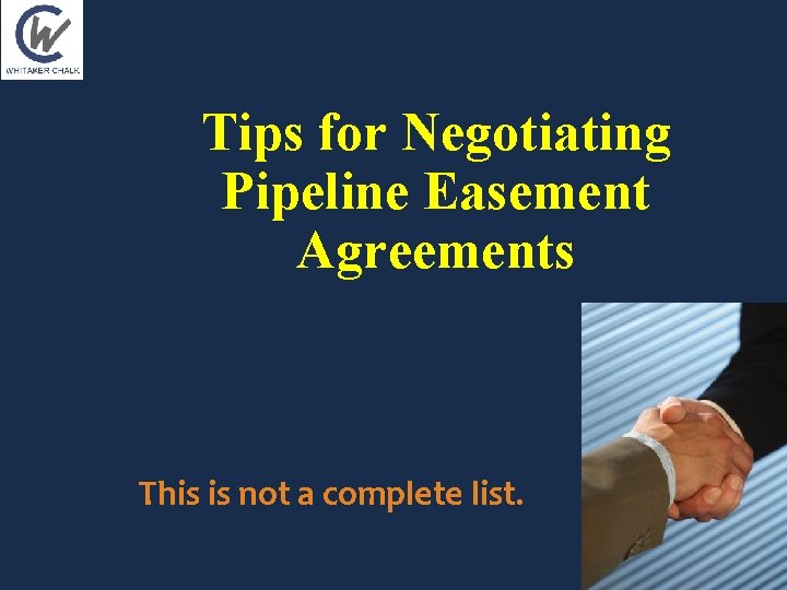 Tips for Negotiating Pipeline Easement Agreements This is not a complete list. Tips for Negotiating Pipeline Easement Agreements This is not a complete list.