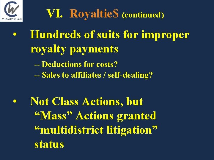 VI. Royaltie$ (continued) • Hundreds of suits for improper royalty payments -- Deductions for VI. Royaltie$ (continued) • Hundreds of suits for improper royalty payments -- Deductions for
