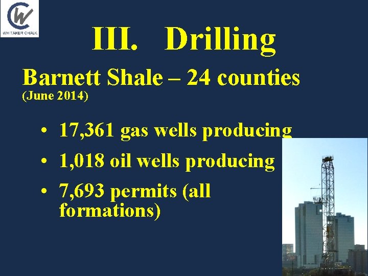 III. Drilling Barnett Shale – 24 counties (June 2014) • 17, 361 gas wells III. Drilling Barnett Shale – 24 counties (June 2014) • 17, 361 gas wells