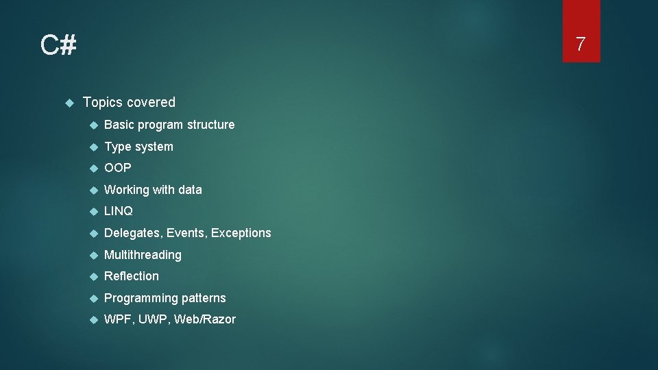 C# 7 Topics covered Basic program structure Type system OOP Working with data LINQ