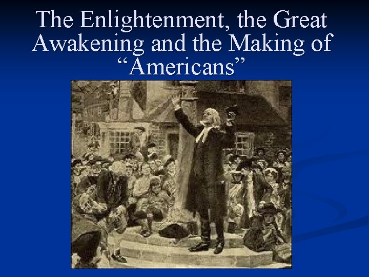 The Enlightenment, the Great Awakening and the Making of “Americans” 