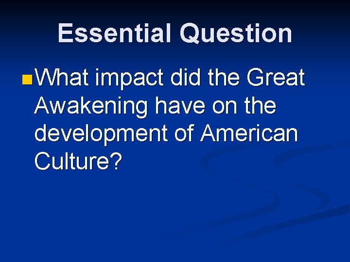 Essential Question n What impact did the Great Awakening have on the development of