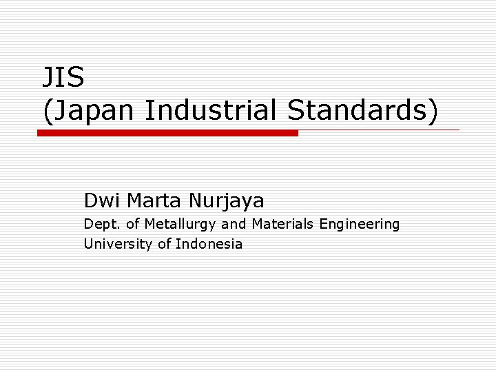 JIS (Japan Industrial Standards) Dwi Marta Nurjaya Dept. of Metallurgy and Materials Engineering University