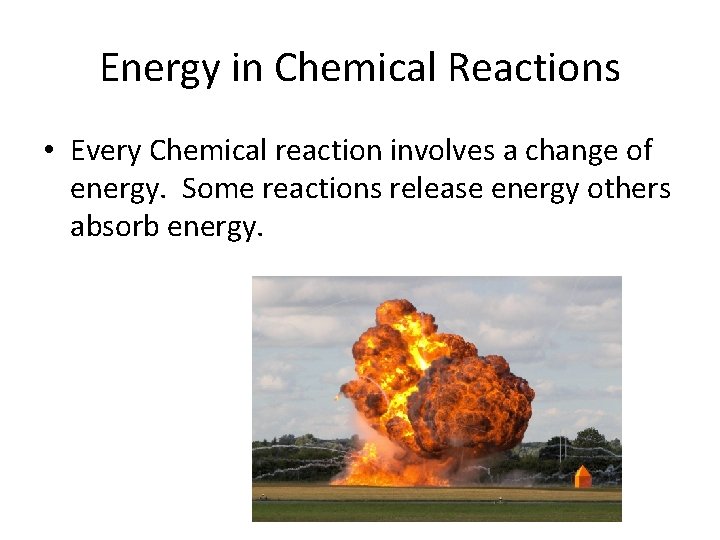 Energy in Chemical Reactions • Every Chemical reaction involves a change of energy. Some