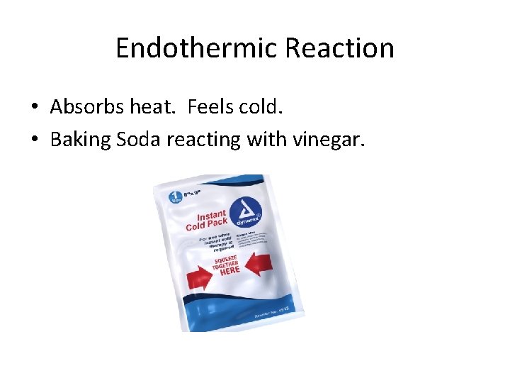 Endothermic Reaction • Absorbs heat. Feels cold. • Baking Soda reacting with vinegar. 