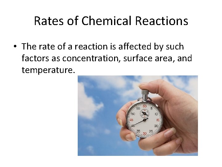 Rates of Chemical Reactions • The rate of a reaction is affected by such