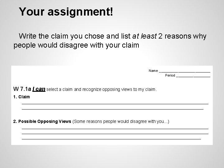 Your assignment! Write the claim you chose and list at least 2 reasons why