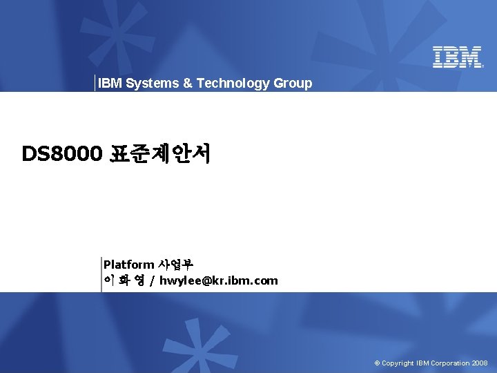IBM Systems & Technology Group DS 8000 표준제안서 Platform 사업부 이 화 영 /