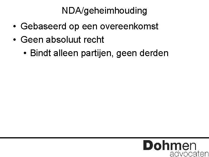 NDA/geheimhouding • Gebaseerd op een overeenkomst • Geen absoluut recht • Bindt alleen partijen,