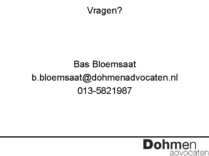 Vragen? Bas Bloemsaat b. bloemsaat@dohmenadvocaten. nl 013 -5821987 