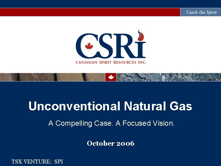 Unconventional Natural Gas A Compelling Case. A Focused Vision. October 2006 TSX VENTURE: SPI