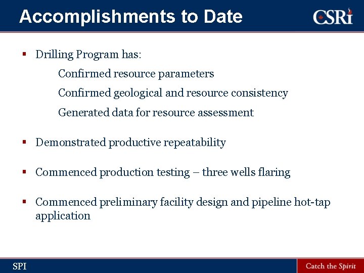 Accomplishments to Date § Drilling Program has: Confirmed resource parameters Confirmed geological and resource
