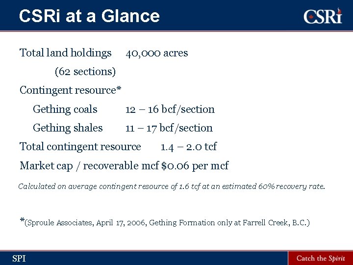 CSRi at a Glance Total land holdings 40, 000 acres (62 sections) Contingent resource*