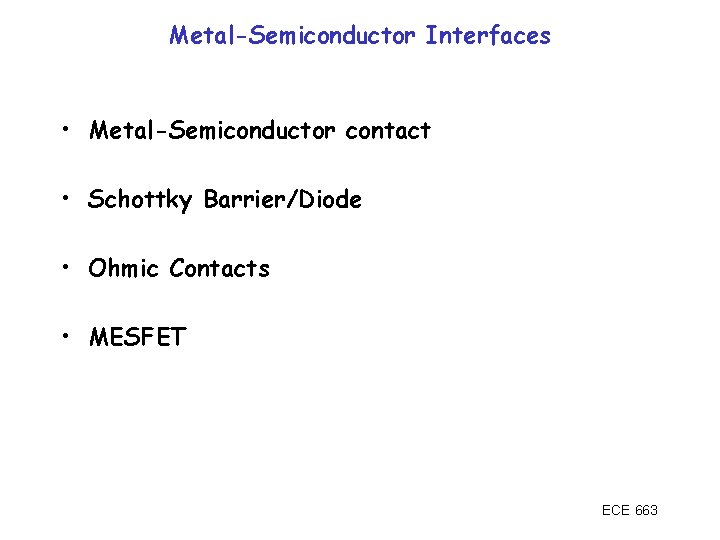 Metal-Semiconductor Interfaces • Metal-Semiconductor contact • Schottky Barrier/Diode • Ohmic Contacts • MESFET ECE