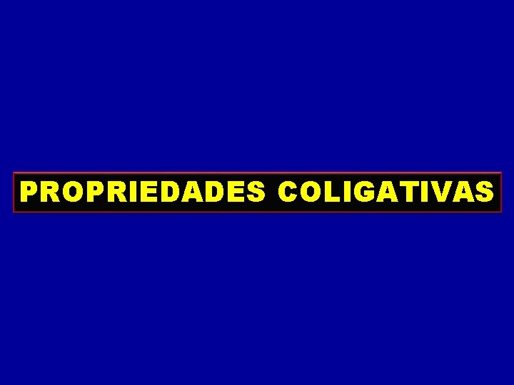 PROPRIEDADES COLIGATIVAS 