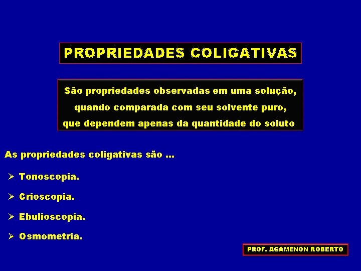 PROPRIEDADES COLIGATIVAS São propriedades observadas em uma solução, quando comparada com seu solvente puro,