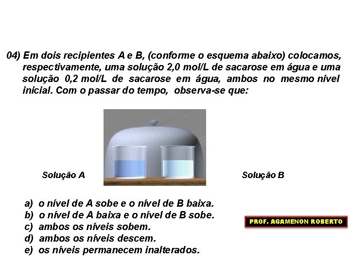 04) Em dois recipientes A e B, (conforme o esquema abaixo) colocamos, respectivamente, uma