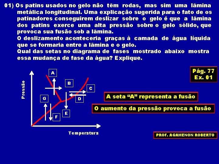 01) Os patins usados no gelo não têm rodas, mas sim uma lâmina metálica