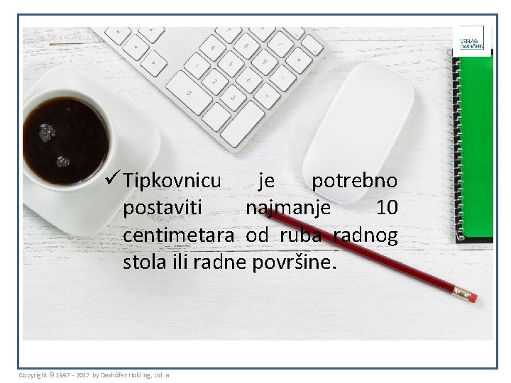 ü Tipkovnicu je potrebno postaviti najmanje 10 centimetara od ruba radnog stola ili radne