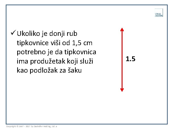 ü Ukoliko je donji rub tipkovnice viši od 1, 5 cm potrebno je da