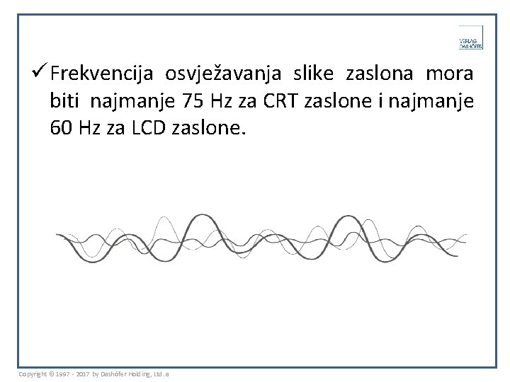 ü Frekvencija osvježavanja slike zaslona mora biti najmanje 75 Hz za CRT zaslone i