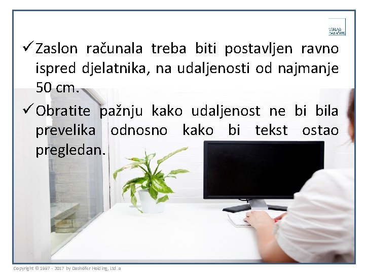 ü Zaslon računala treba biti postavljen ravno ispred djelatnika, na udaljenosti od najmanje 50