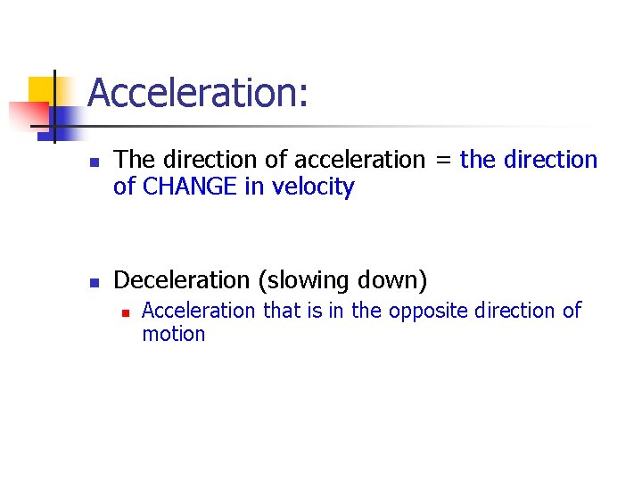 Acceleration: n n The direction of acceleration = the direction of CHANGE in velocity