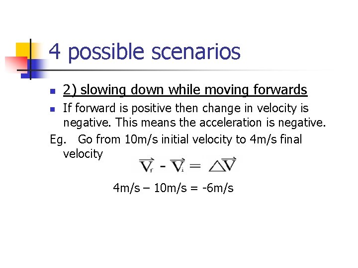 4 possible scenarios n 2) slowing down while moving forwards If forward is positive
