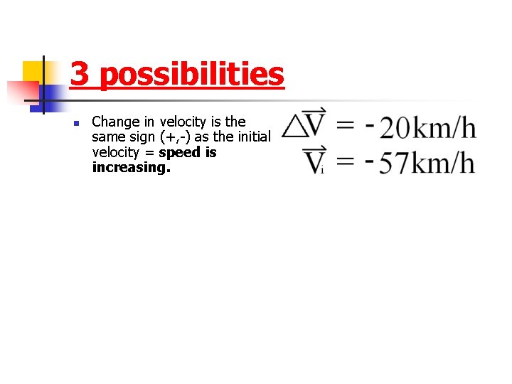 3 possibilities n Change in velocity is the same sign (+, -) as the