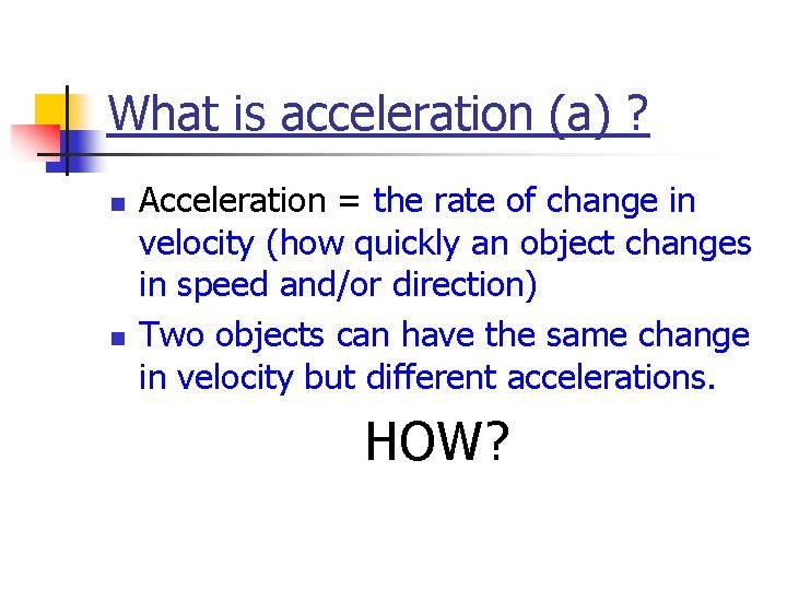 What is acceleration (a) ? n n Acceleration = the rate of change in