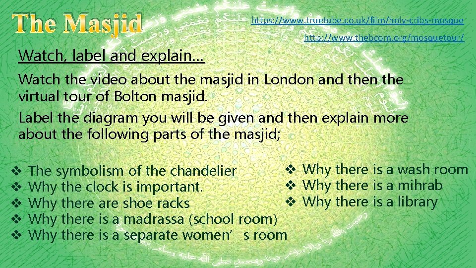 The Masjid https: //www. truetube. co. uk/film/holy-cribs-mosque http: //www. thebcom. org/mosquetour/ Watch, label and