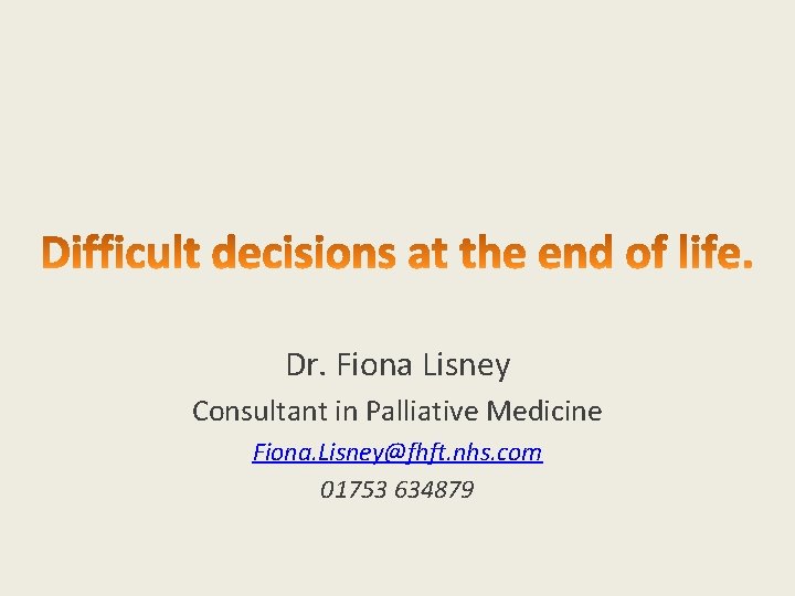 Dr. Fiona Lisney Consultant in Palliative Medicine Fiona. Lisney@fhft. nhs. com 01753 634879 