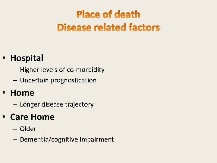  • Hospital – Higher levels of co-morbidity – Uncertain prognostication • Home –