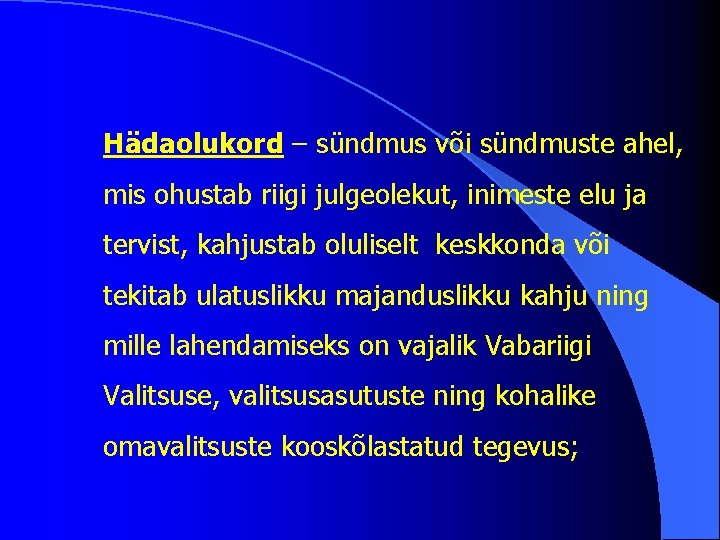 Hädaolukord – sündmus või sündmuste ahel, mis ohustab riigi julgeolekut, inimeste elu ja tervist,