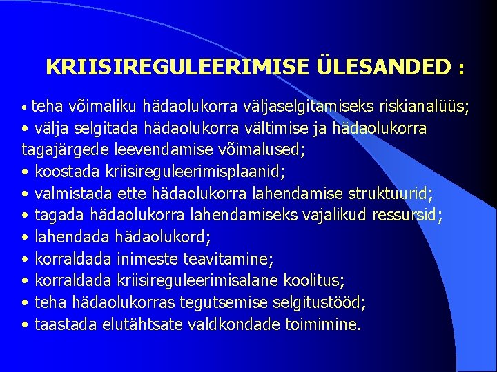 KRIISIREGULEERIMISE ÜLESANDED : teha võimaliku hädaolukorra väljaselgitamiseks riskianalüüs; • välja selgitada hädaolukorra vältimise ja