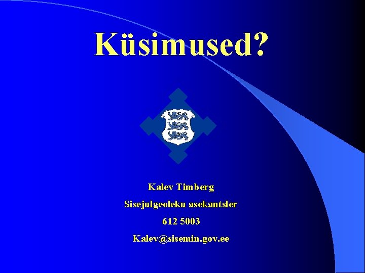 Küsimused? Kalev Timberg Sisejulgeoleku asekantsler 612 5003 Kalev@sisemin. gov. ee 