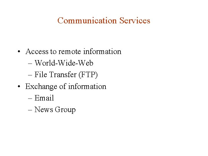 Communication Services • Access to remote information – World-Wide-Web – File Transfer (FTP) • Communication Services • Access to remote information – World-Wide-Web – File Transfer (FTP) •
