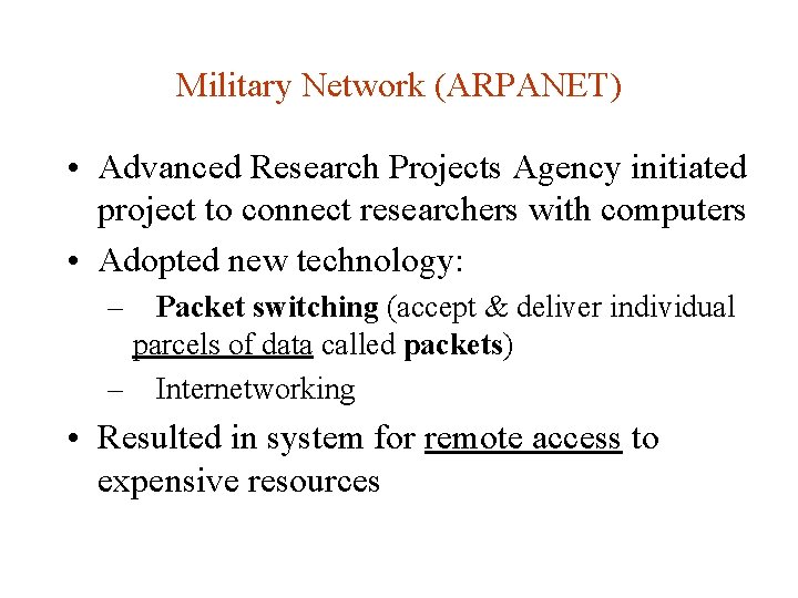 Military Network (ARPANET) • Advanced Research Projects Agency initiated project to connect researchers with Military Network (ARPANET) • Advanced Research Projects Agency initiated project to connect researchers with