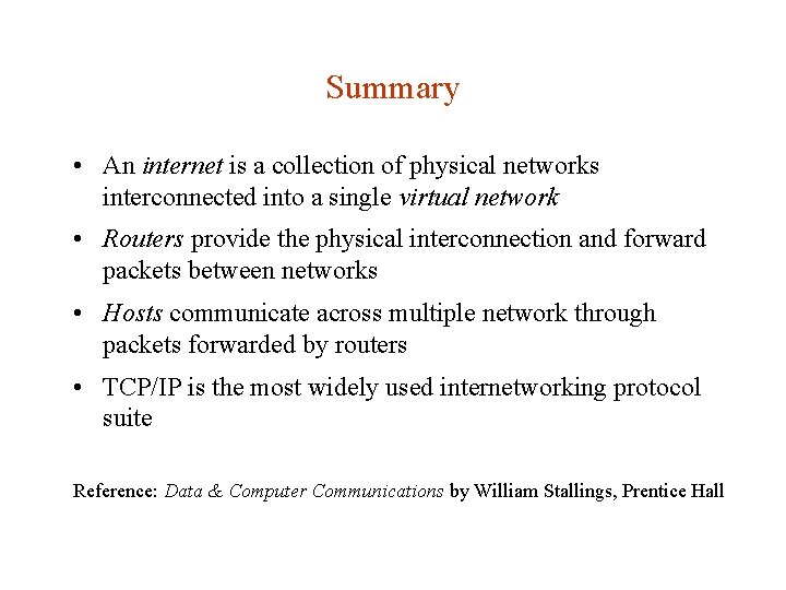 Summary • An internet is a collection of physical networks interconnected into a single Summary • An internet is a collection of physical networks interconnected into a single