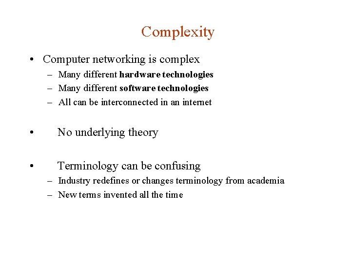 Complexity • Computer networking is complex – Many different hardware technologies – Many different Complexity • Computer networking is complex – Many different hardware technologies – Many different